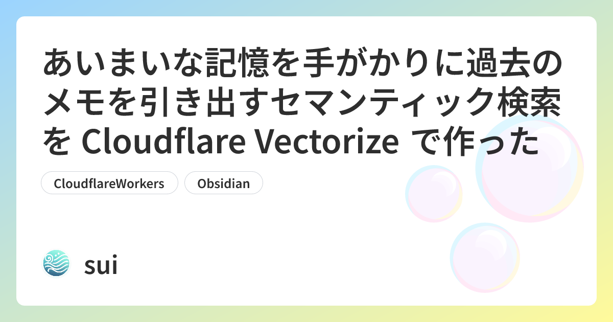 あいまいな記憶を手がかりに過去のメモを引き出すセマンティック検索を Cloudflare Vectorize で作った | sui Tech Blog