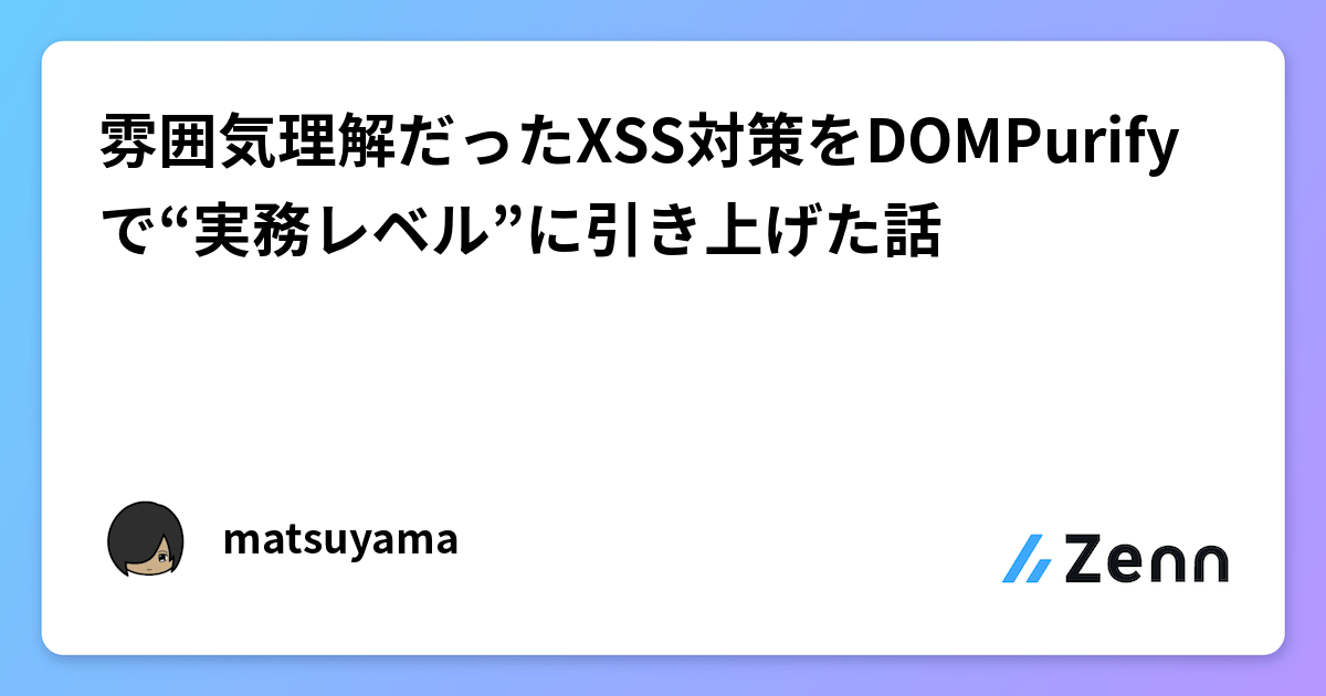 雰囲気理解だったXSS対策をDOMPurifyで“実務レベル”に引き上げた話